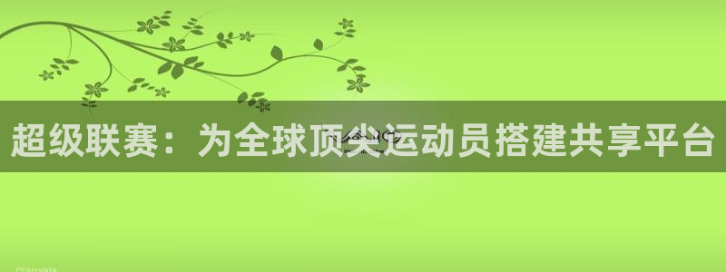 超级联赛：为全球顶尖运动员搭建共享平台